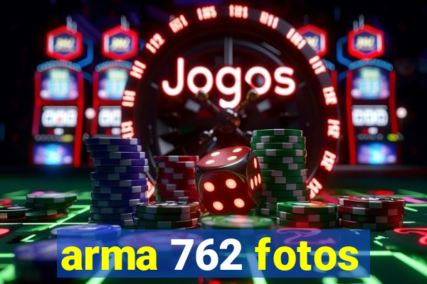 arma 762 fotos